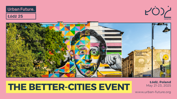 Urban Future. Łódź 2025. The better-cities event. Between May 21-23 2025.