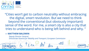 Quote from Matthew Baldwin (DG MOVE) that reads: “Cities won’t get to carbon neutrality without embracing the digital, smart revolution. But we need to think beyond the conventional (but obviously important) sense of the word. For me, a smart city is also a city that tries to understand who is being left behind and why. ”